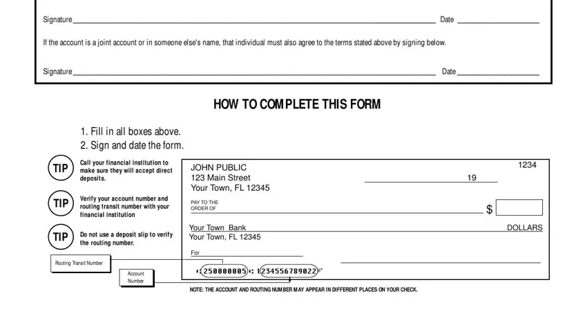 direct deposit for rent payment Signature  Date, If the account is a joint account, Signature  Date, HOW TO COM PLETE THIS FORM, Fill in all boxes above  Sign and, Call your financial institution to, JOHN PUBLIC  Main Street Your Town, Verify your account number and, PAY TO THE ORDER OF, Do not use a deposit slip to, Your Town Bank Your Town FL, For, DOLLARS, TIP, and TIP blanks to fill out